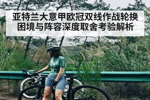 亚特兰大意甲欧冠双线作战轮换困境与阵容深度取舍考验解析